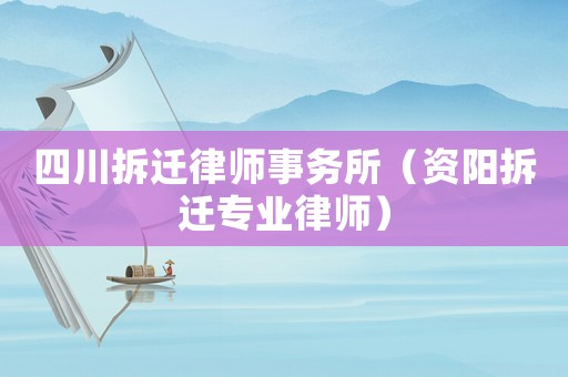 四川拆遷律師事務(wù)所（資陽拆遷專業(yè)律師）