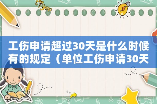 工傷申請超過30天是什么時候有的規(guī)定（單位工傷申請30天）