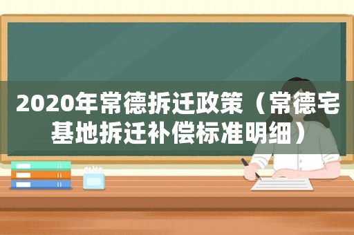 2020年常德拆遷政策（常德宅基地拆遷補(bǔ)償標(biāo)準(zhǔn)明細(xì)）
