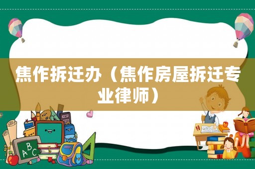 焦作拆遷辦（焦作房屋拆遷專業(yè)律師）