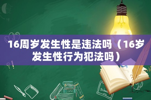 16周歲發(fā)生性是違法嗎（16歲發(fā)生性行為犯法嗎）