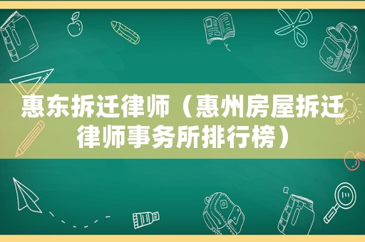 惠東拆遷律師（惠州房屋拆遷律師事務(wù)所排行榜）