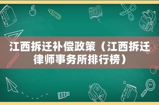 江西拆遷補(bǔ)償政策（江西拆遷律師事務(wù)所排行榜）