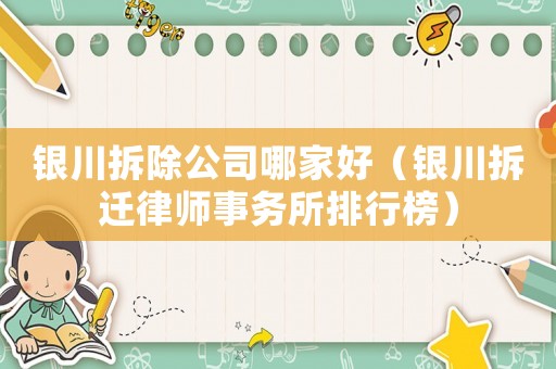 銀川拆除公司哪家好（銀川拆遷律師事務(wù)所排行榜）