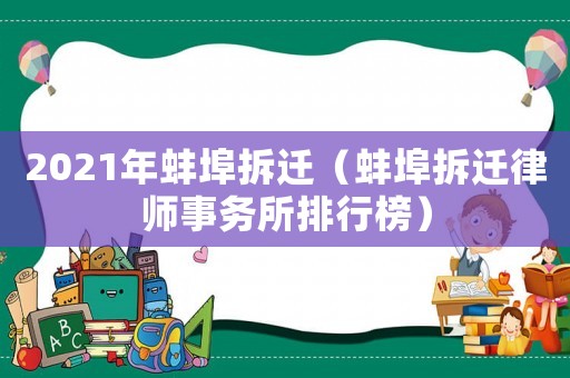 2021年蚌埠拆遷（蚌埠拆遷律師事務(wù)所排行榜）