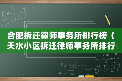 合肥拆遷律師事務(wù)所排行榜（天水小區(qū)拆遷律師事務(wù)所排行榜）