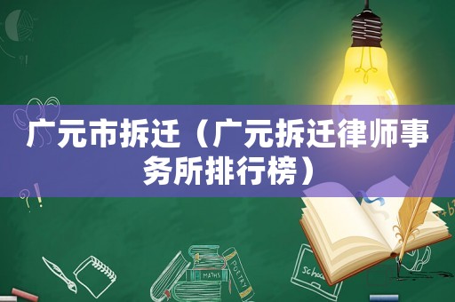 廣元市拆遷（廣元拆遷律師事務(wù)所排行榜）
