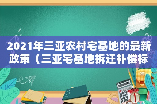 2021年三亞農(nóng)村宅基地的最新政策（三亞宅基地拆遷補償標準明細）