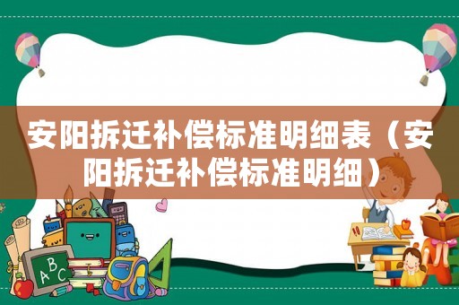 安陽拆遷補償標(biāo)準(zhǔn)明細表（安陽拆遷補償標(biāo)準(zhǔn)明細）