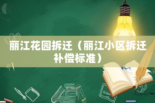 麗江花園拆遷（麗江小區(qū)拆遷補償標(biāo)準）