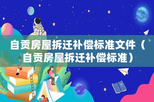 自貢房屋拆遷補償標準文件（自貢房屋拆遷補償標準）