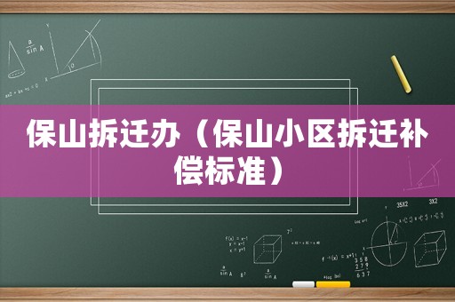 保山拆遷辦（保山小區(qū)拆遷補償標準）