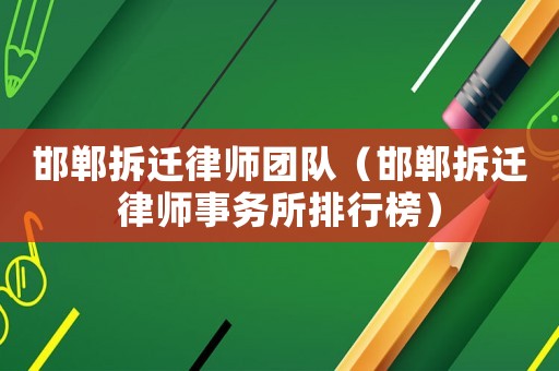 邯鄲拆遷律師團(tuán)隊（邯鄲拆遷律師事務(wù)所排行榜）