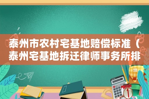 泰州市農(nóng)村宅基地賠償標(biāo)準(zhǔn)（泰州宅基地拆遷律師事務(wù)所排行榜）