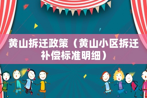 黃山拆遷政策（黃山小區(qū)拆遷補(bǔ)償標(biāo)準(zhǔn)明細(xì)）