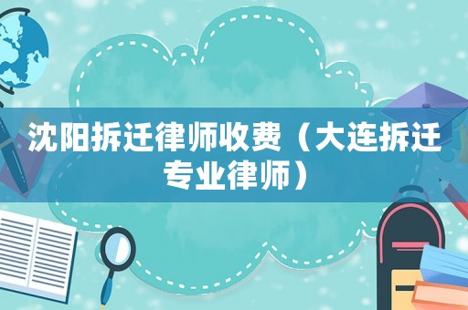沈陽拆遷律師收費(fèi)（大連拆遷專業(yè)律師）