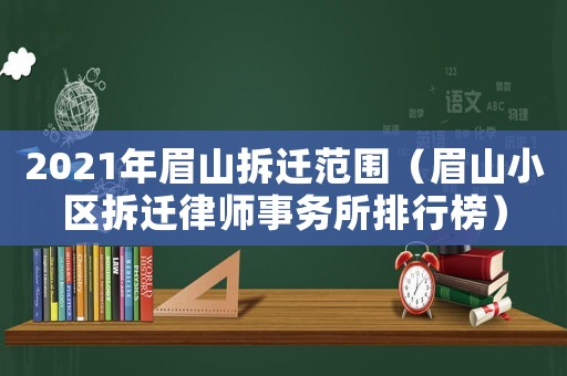 2021年眉山拆遷范圍（眉山小區(qū)拆遷律師事務(wù)所排行榜）