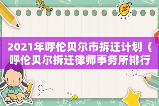 2021年呼倫貝爾市拆遷計劃（呼倫貝爾拆遷律師事務(wù)所排行榜）