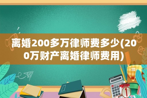 離婚200多萬律師費多少(200萬財產(chǎn)離婚律師費用)