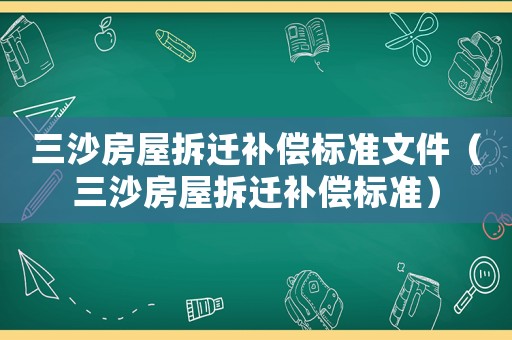 三沙房屋拆遷補(bǔ)償標(biāo)準(zhǔn)文件（三沙房屋拆遷補(bǔ)償標(biāo)準(zhǔn)）