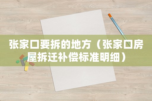 張家口要拆的地方（張家口房屋拆遷補(bǔ)償標(biāo)準(zhǔn)明細(xì)）