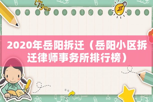 2020年岳陽拆遷（岳陽小區(qū)拆遷律師事務所排行榜）