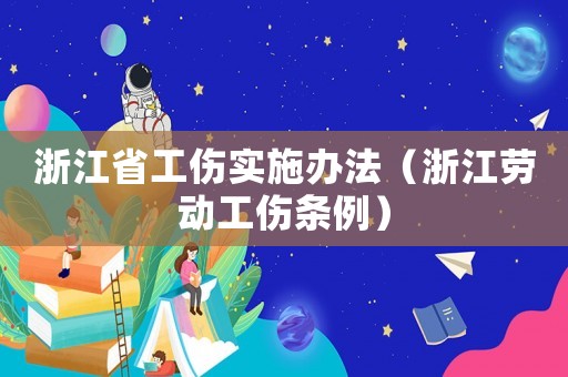 浙江省工傷實(shí)施辦法（浙江勞動(dòng)工傷條例）