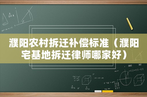 濮陽農(nóng)村拆遷補償標準（濮陽宅基地拆遷律師哪家好）