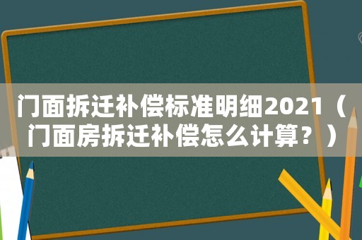 門面拆遷補償標(biāo)準(zhǔn)明細(xì)2021（門面房拆遷補償怎么計算？）