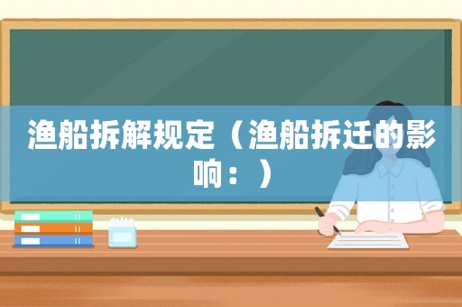 漁船拆解規(guī)定（漁船拆遷的影響：）