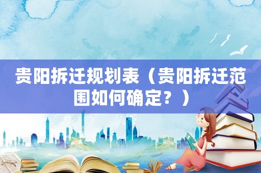 貴陽拆遷規(guī)劃表（貴陽拆遷范圍如何確定？）