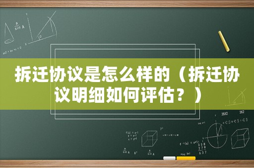 拆遷協(xié)議是怎么樣的（拆遷協(xié)議明細(xì)如何評(píng)估？）