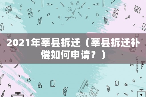 2021年莘縣拆遷（莘縣拆遷補償如何申請？）