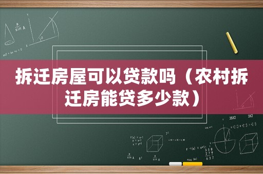 拆遷房屋可以貸款嗎（農(nóng)村拆遷房能貸多少款）