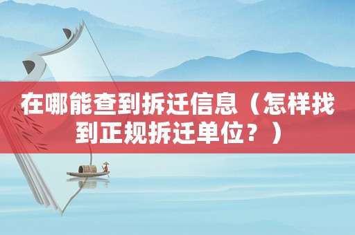 在哪能查到拆遷信息（怎樣找到正規(guī)拆遷單位？）