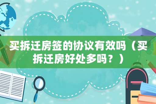 買拆遷房簽的協(xié)議有效嗎（買拆遷房好處多嗎？）