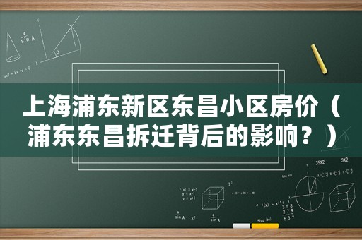 上海浦東新區(qū)東昌小區(qū)房?jī)r(jià)（浦東東昌拆遷背后的影響？）