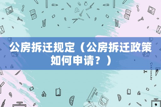 公房拆遷規(guī)定（公房拆遷政策如何申請(qǐng)？）