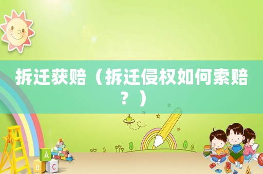 拆遷獲賠（拆遷侵權(quán)如何索賠？）