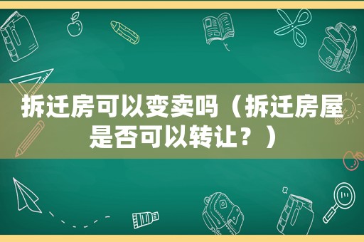 拆遷房可以變賣嗎（拆遷房屋是否可以轉讓？）