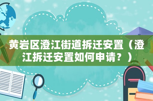 黃巖區(qū)澄江街道拆遷安置（澄江拆遷安置如何申請？）