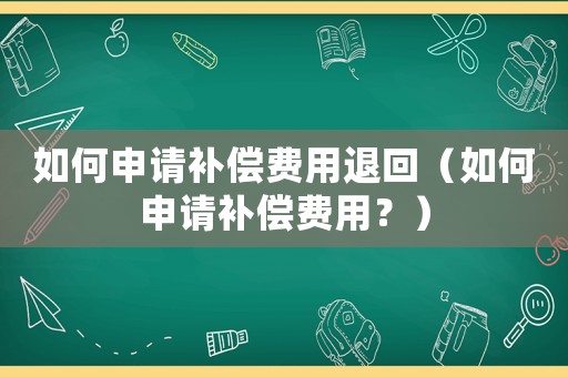 如何申請補償費用退回（如何申請補償費用？）