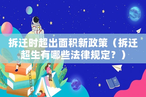 拆遷時(shí)超出面積新政策（拆遷超生有哪些法律規(guī)定？）