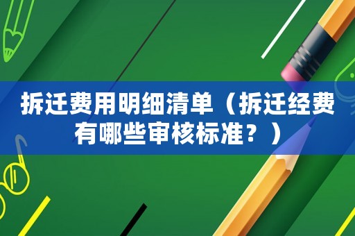 拆遷費(fèi)用明細(xì)清單（拆遷經(jīng)費(fèi)有哪些審核標(biāo)準(zhǔn)？）