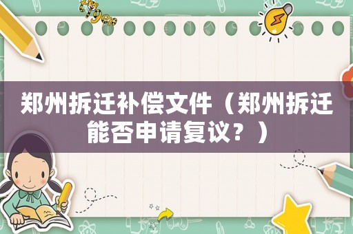 鄭州拆遷補(bǔ)償文件（鄭州拆遷能否申請復(fù)議？）