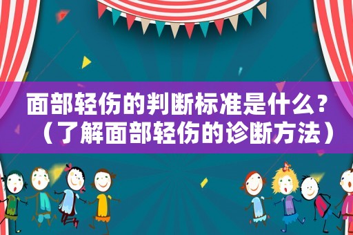 面部輕傷的判斷標準是什么？（了解面部輕傷的診斷方法）