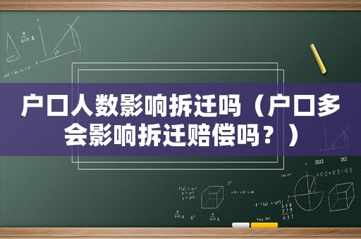 戶口人數(shù)影響拆遷嗎（戶口多會(huì)影響拆遷賠償嗎？）