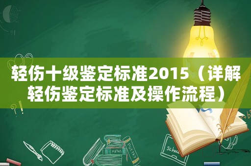 輕傷十級鑒定標(biāo)準(zhǔn)2015（詳解輕傷鑒定標(biāo)準(zhǔn)及操作流程）