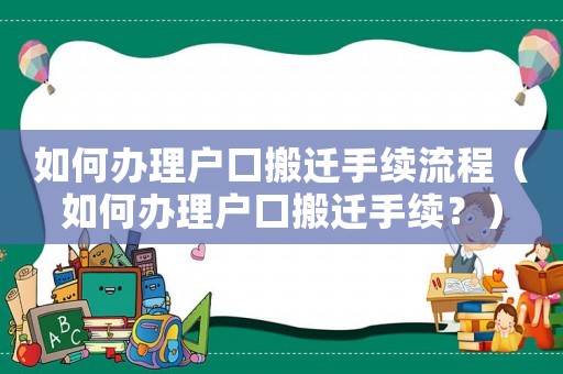 如何辦理戶口搬遷手續(xù)流程（如何辦理戶口搬遷手續(xù)？）