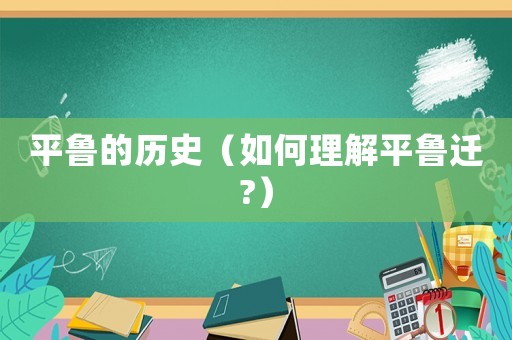 平魯?shù)臍v史（如何理解平魯遷?）